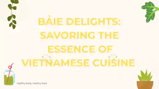 Bảie Delights: Savoring the Essence of Vietnamese Cuisine