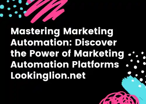 Mastering Marketing Automation: Discover the Power of Marketing Automation Platforms Lookinglion.net
