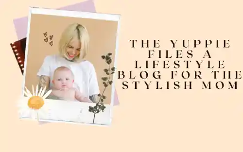 The Yuppie Files A Lifestyle Blog For The Stylish Mom