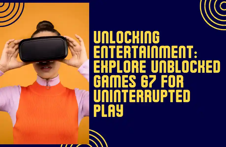 Unlocking Entertainment: Explore Unblocked Games 67 for Uninterrupted Play